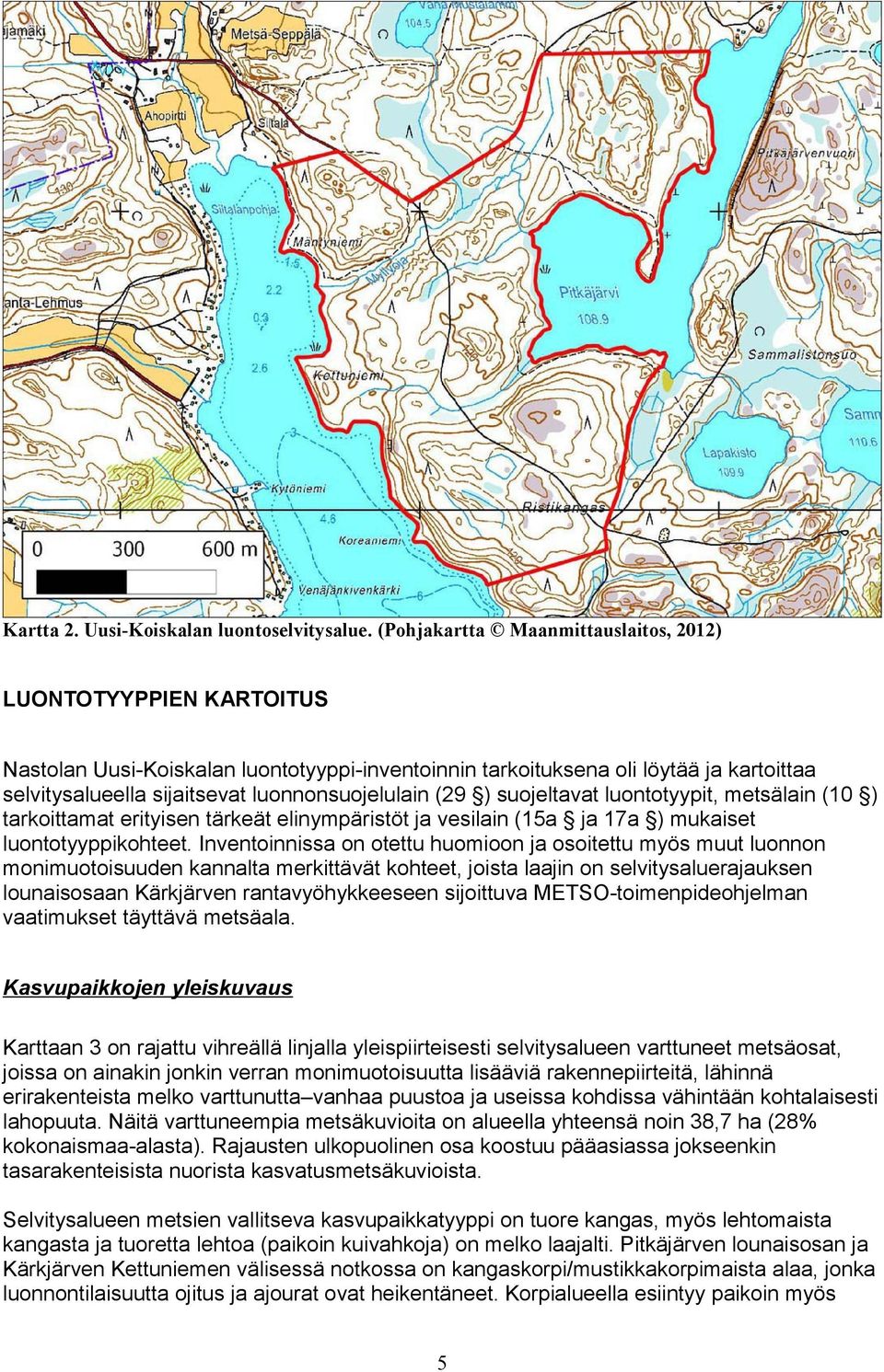 (29 ) suojeltavat luontotyypit, metsälain (10 ) tarkoittamat erityisen tärkeät elinympäristöt ja vesilain (15a ja 17a ) mukaiset luontotyyppikohteet.