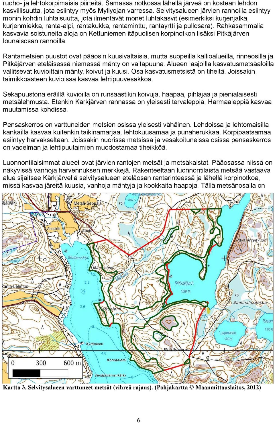 pullosara). Rahkasammalia kasvavia soistuneita aloja on Kettuniemen itäpuolisen korpinotkon lisäksi Pitkäjärven lounaisosan rannoilla.