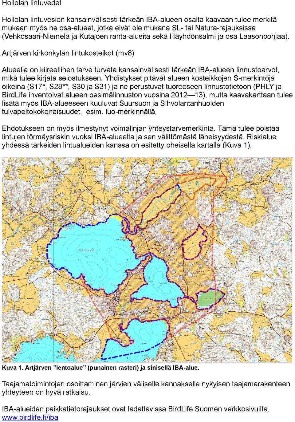 Artjärven kirkonkylän lintukosteikot (mv8) Alueella on kiireellinen tarve turvata kansainvälisesti tärkeän IBA-alueen linnustoarvot, mikä tulee kirjata selostukseen.