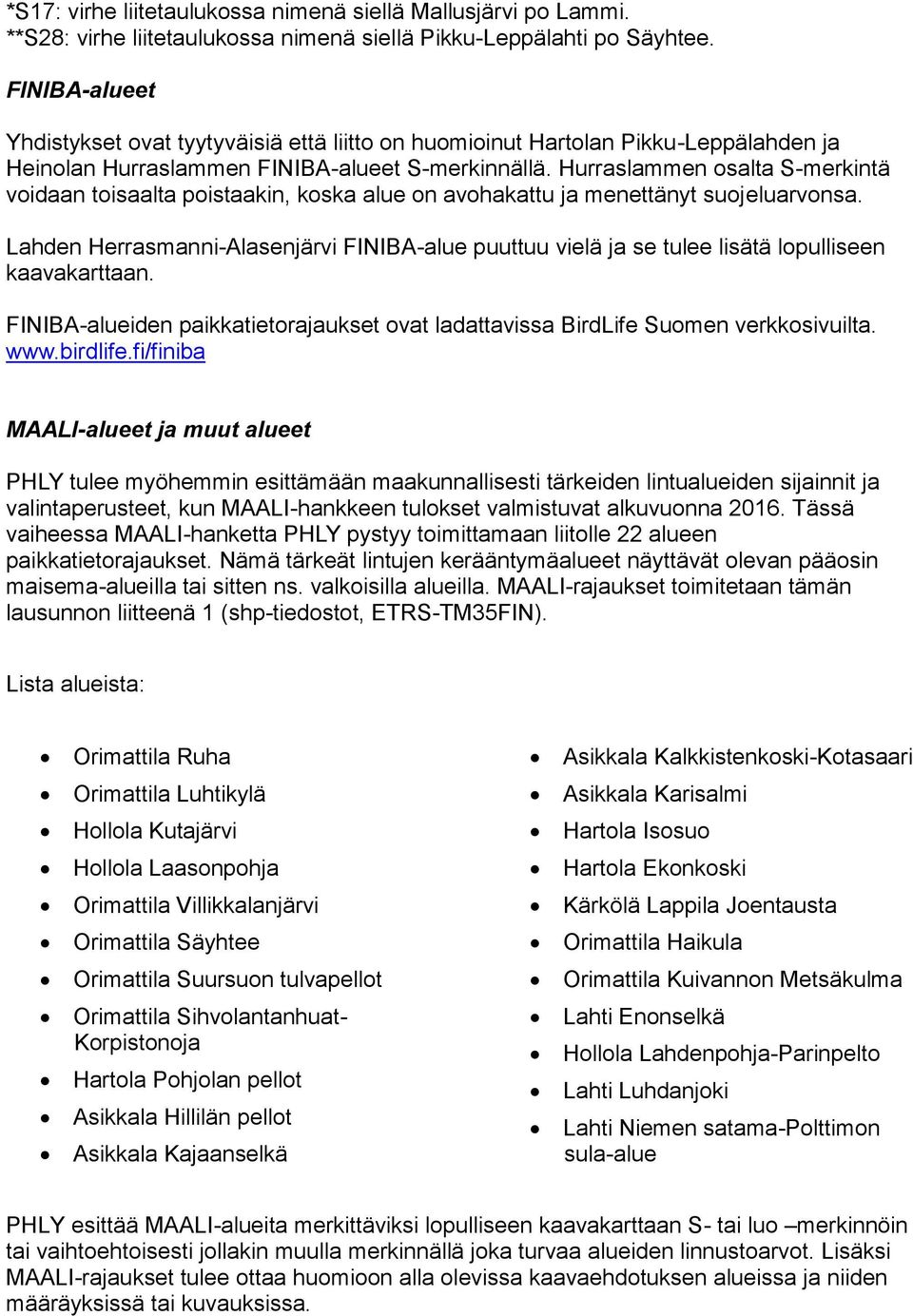 Hurraslammen osalta S-merkintä voidaan toisaalta poistaakin, koska alue on avohakattu ja menettänyt suojeluarvonsa.