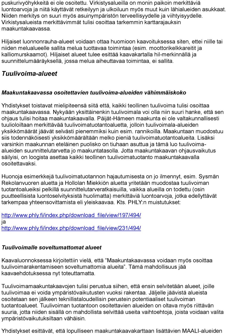 Hiljaiset luonnonrauha-alueet voidaan ottaa huomioon kaavoituksessa siten, ettei niille tai niiden melualueelle sallita melua tuottavaa toimintaa (esim. moottorikelkkareitit ja kalliomurskaamot).