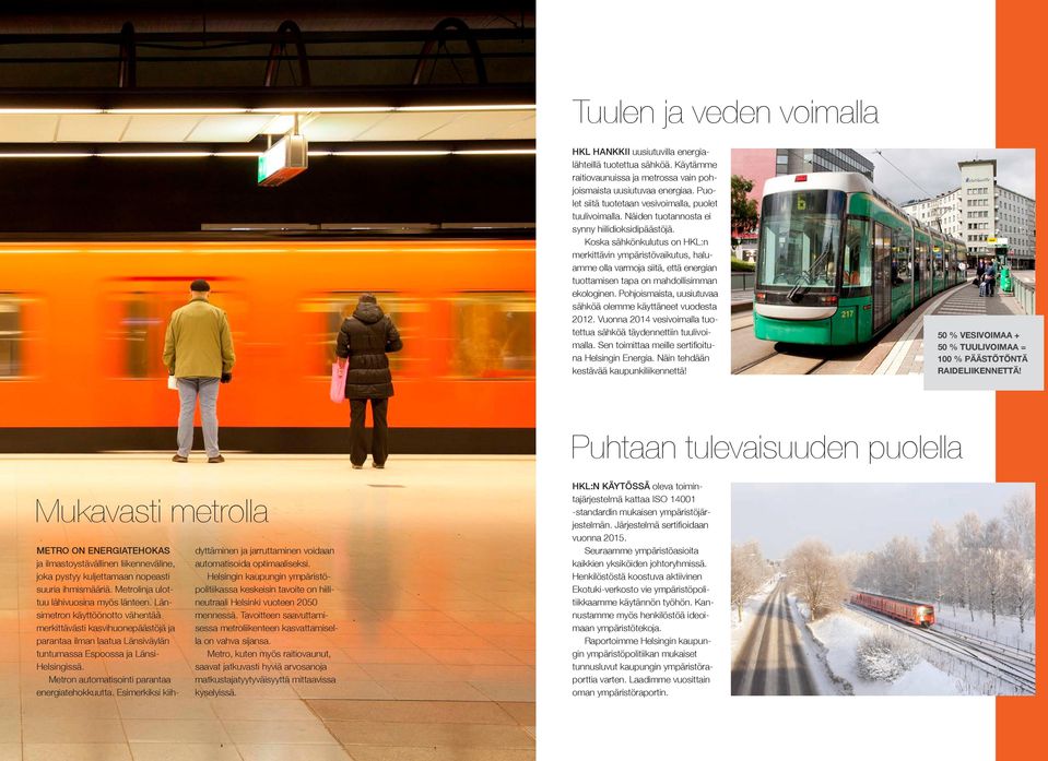 Koska sähkönkulutus on HKL:n merkittävin ympäristövaikutus, haluamme olla varmoja siitä, että energian tuottamisen tapa on mahdollisimman ekologinen.
