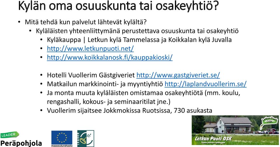 letkunpuoti.net/ http://www.koikkalanosk.fi/kauppakioski/ Hotelli Vuollerim Gästgiveriet http://www.gastgiveriet.