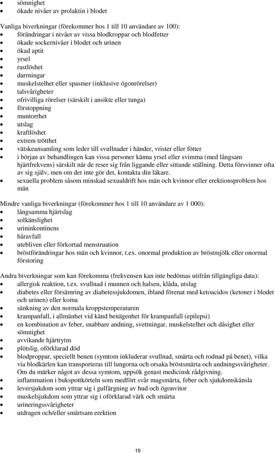 utslag kraftlöshet extrem trötthet vätskeansamling som leder till svullnader i händer, vrister eller fötter i början av behandlingen kan vissa personer känna yrsel eller svimma (med långsam