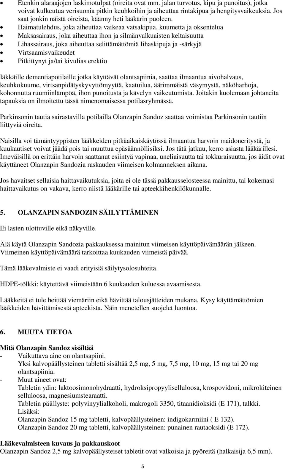 Haimatulehdus, joka aiheuttaa vaikeaa vatsakipua, kuumetta ja oksentelua Maksasairaus, joka aiheuttaa ihon ja silmänvalkuaisten keltaisuutta Lihassairaus, joka aiheuttaa selittämättömiä lihaskipuja