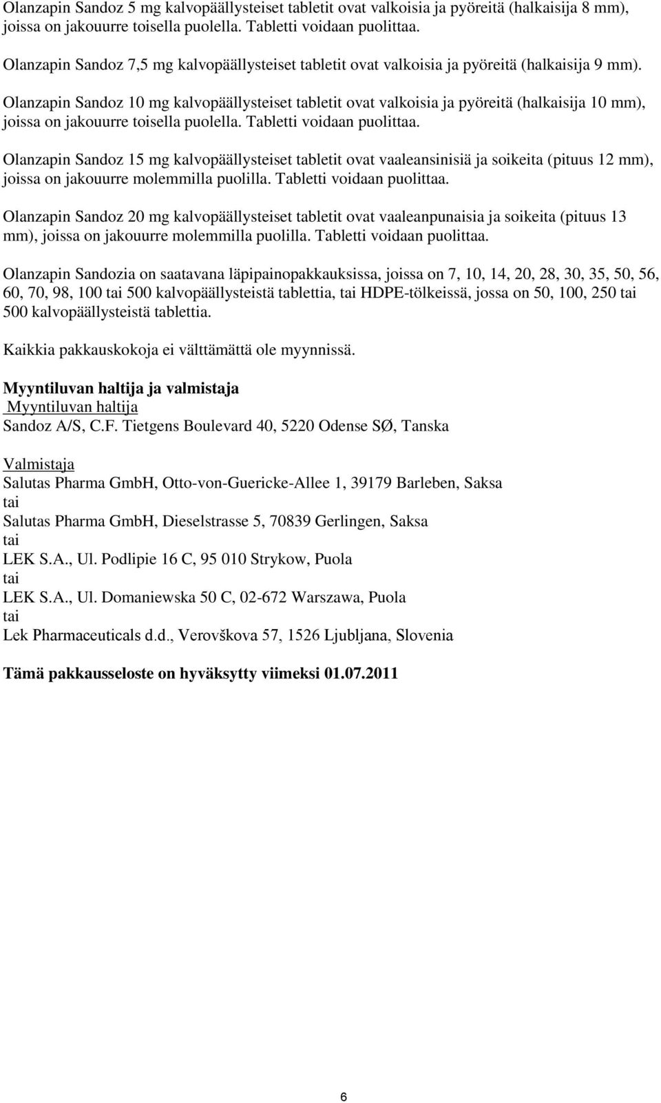 Olanzapin Sandoz 10 mg kalvopäällysteiset tabletit ovat valkoisia ja pyöreitä (halkaisija 10 mm), joissa on jakouurre toisella puolella. Tabletti voidaan puolittaa.
