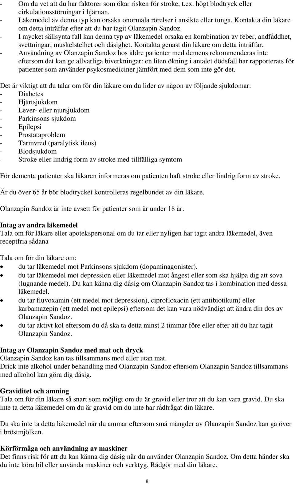 - I mycket sällsynta fall kan denna typ av läkemedel orsaka en kombination av feber, andfåddhet, svettningar, muskelstelhet och dåsighet. Kontakta genast din läkare om detta inträffar.