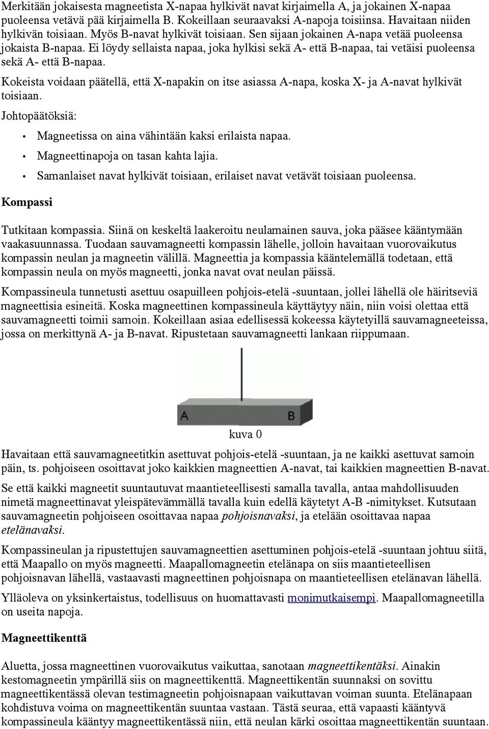 Ei löydy sellaista napaa, joka hylkisi sekä A- että B-napaa, tai vetäisi puoleensa sekä A- että B-napaa.