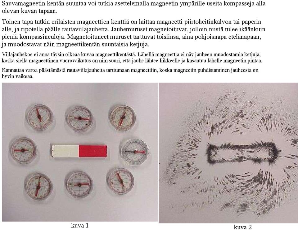 Jauhemuruset magnetoituvat, jolloin niistä tulee ikäänkuin pieniä kompassineuloja.