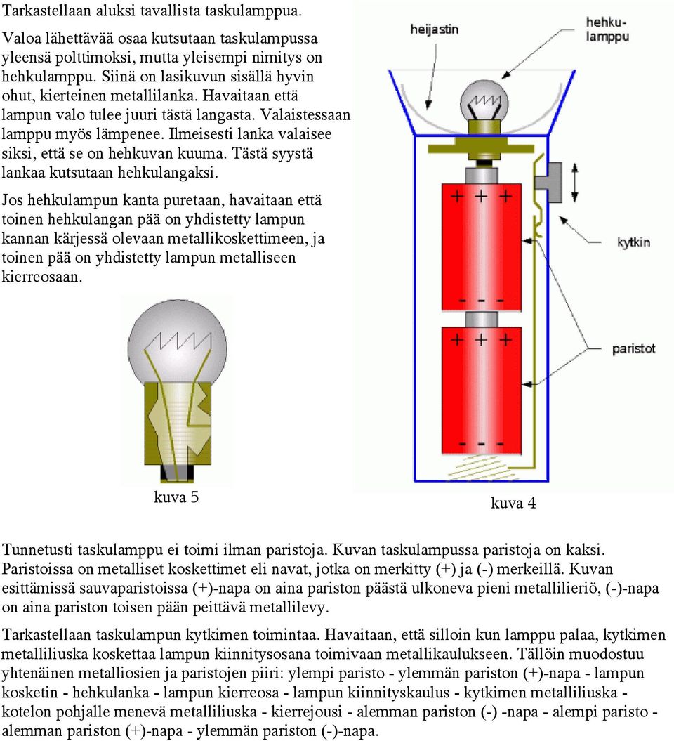 Ilmeisesti lanka valaisee siksi, että se on hehkuvan kuuma. Tästä syystä lankaa kutsutaan hehkulangaksi.