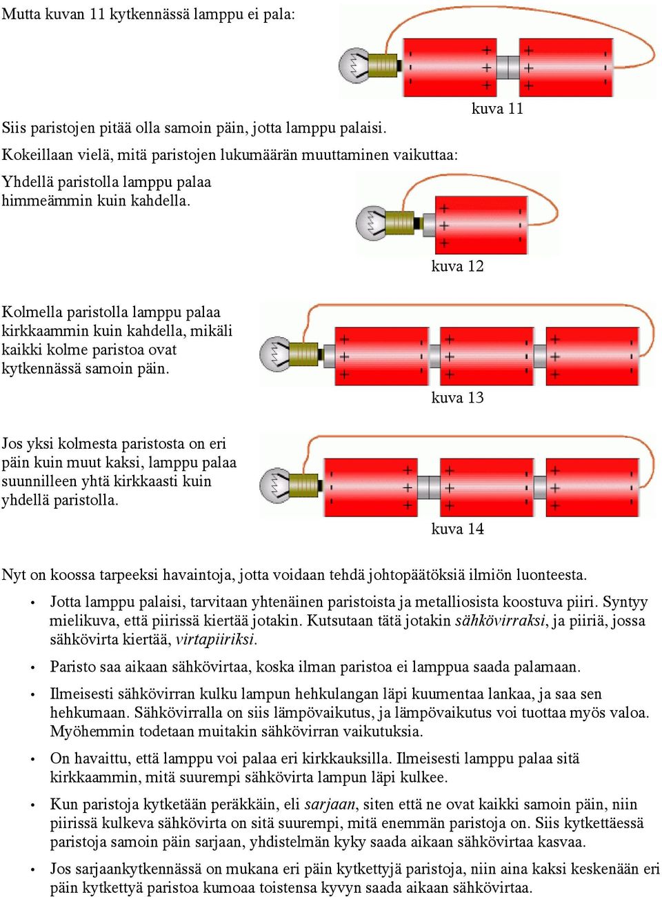 kuva 11 kuva 12 Kolmella paristolla lamppu palaa kirkkaammin kuin kahdella, mikäli kaikki kolme paristoa ovat kytkennässä samoin päin.