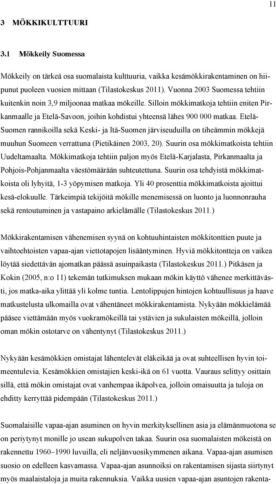 Etelä- Suomen rannikoilla sekä Keski- ja Itä-Suomen järviseuduilla on tiheämmin mökkejä muuhun Suomeen verrattuna (Pietikäinen 2003, 20). Suurin osa mökkimatkoista tehtiin Uudeltamaalta.