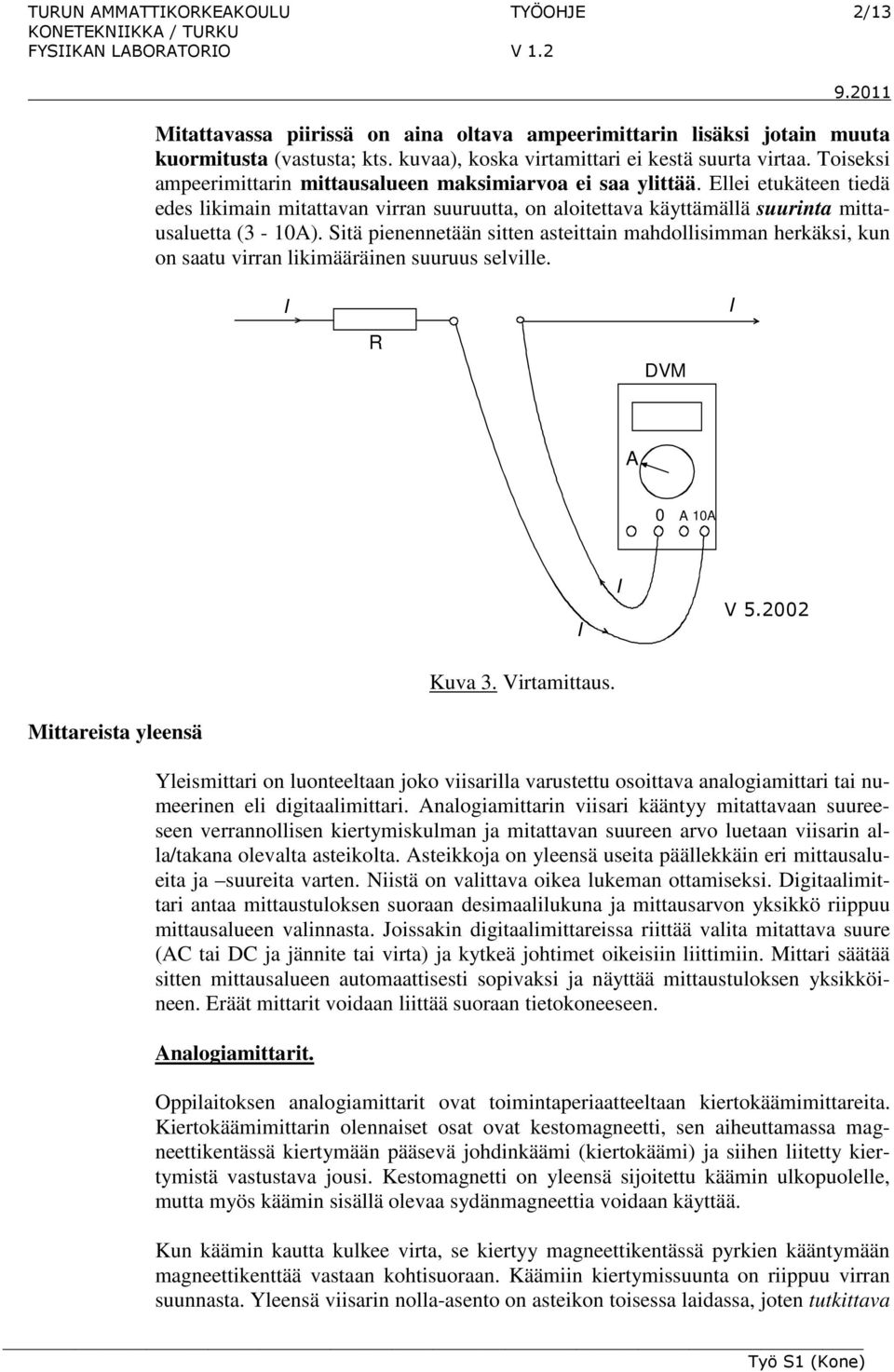 Sitä pienennetään sitten asteittain mahdollisimman herkäksi, kun on saatu virran likimääräinen suuruus selville. I I R DVM A 0 A 10A Kuva 3. Virtamittaus. I I V 5.