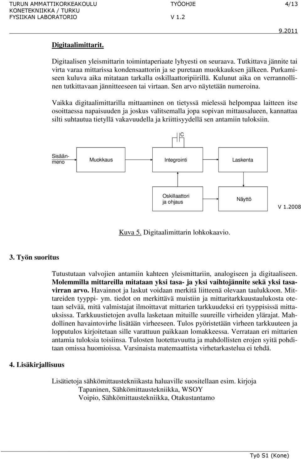 Kulunut aika on verrannollinen tutkittavaan jännitteeseen tai virtaan. Sen arvo näytetään numeroina.