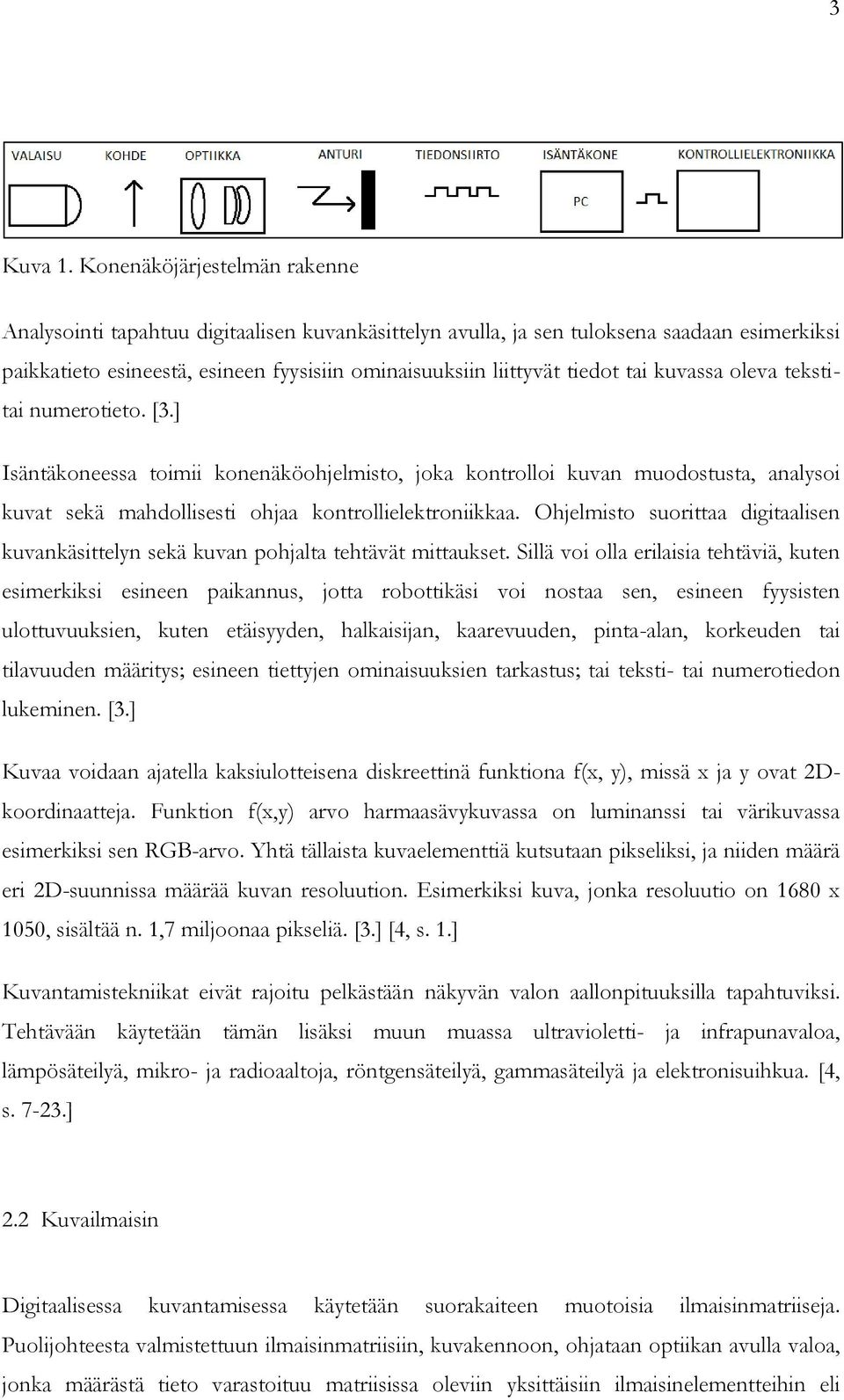 tai kuvassa oleva tekstitai numerotieto. [3.] Isäntäkoneessa toimii konenäköohjelmisto, joka kontrolloi kuvan muodostusta, analysoi kuvat sekä mahdollisesti ohjaa kontrollielektroniikkaa.