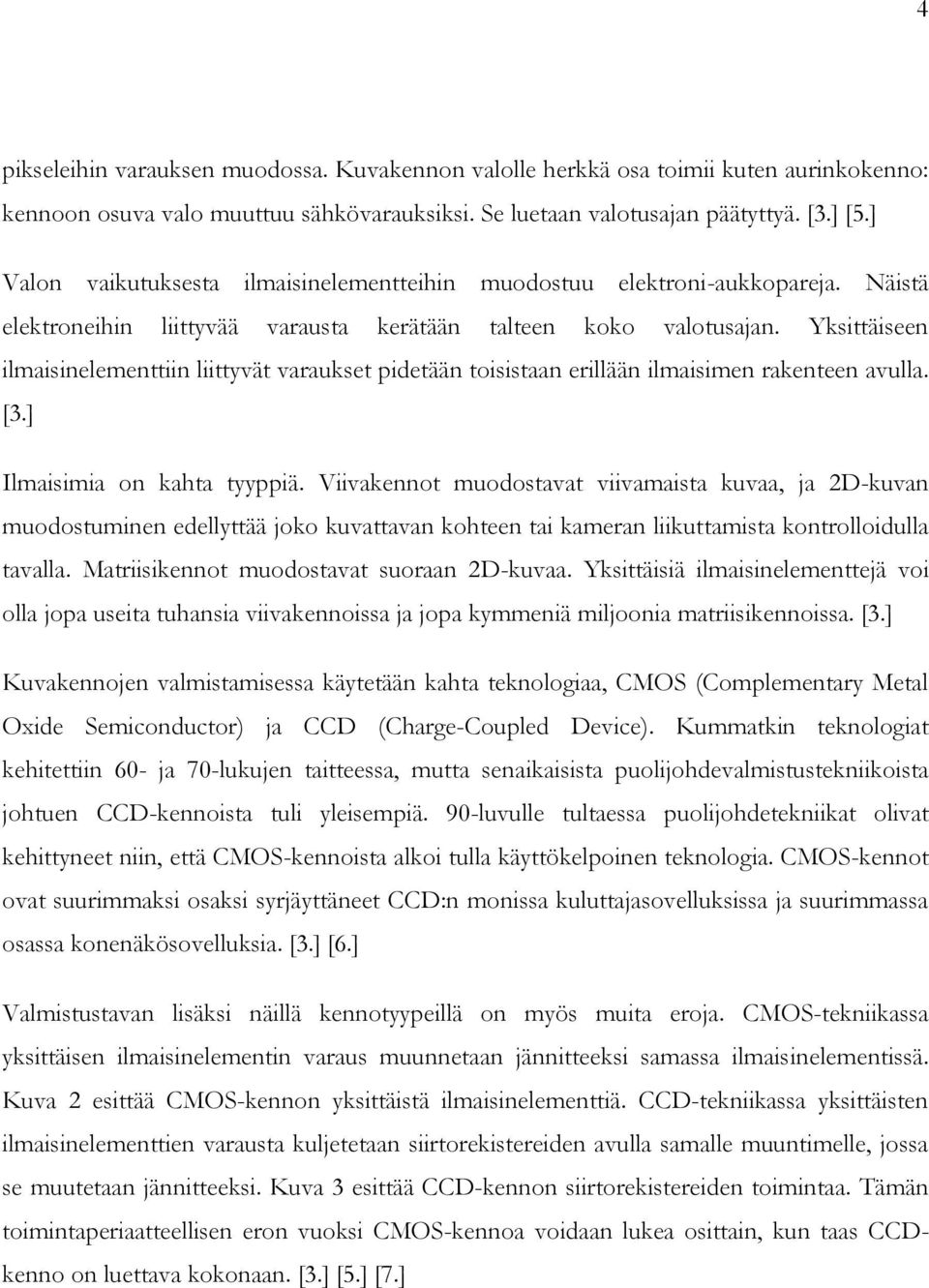 Yksittäiseen ilmaisinelementtiin liittyvät varaukset pidetään toisistaan erillään ilmaisimen rakenteen avulla. [3.] Ilmaisimia on kahta tyyppiä.