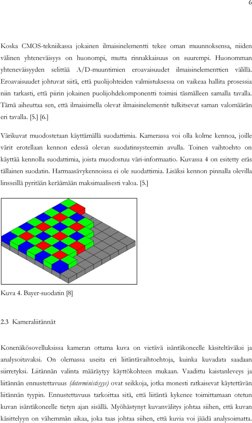 Eroavaisuudet johtuvat siitä, että puolijohteiden valmistuksessa on vaikeaa hallita prosessia niin tarkasti, että piirin jokainen puolijohdekomponentti toimisi täsmälleen samalla tavalla.