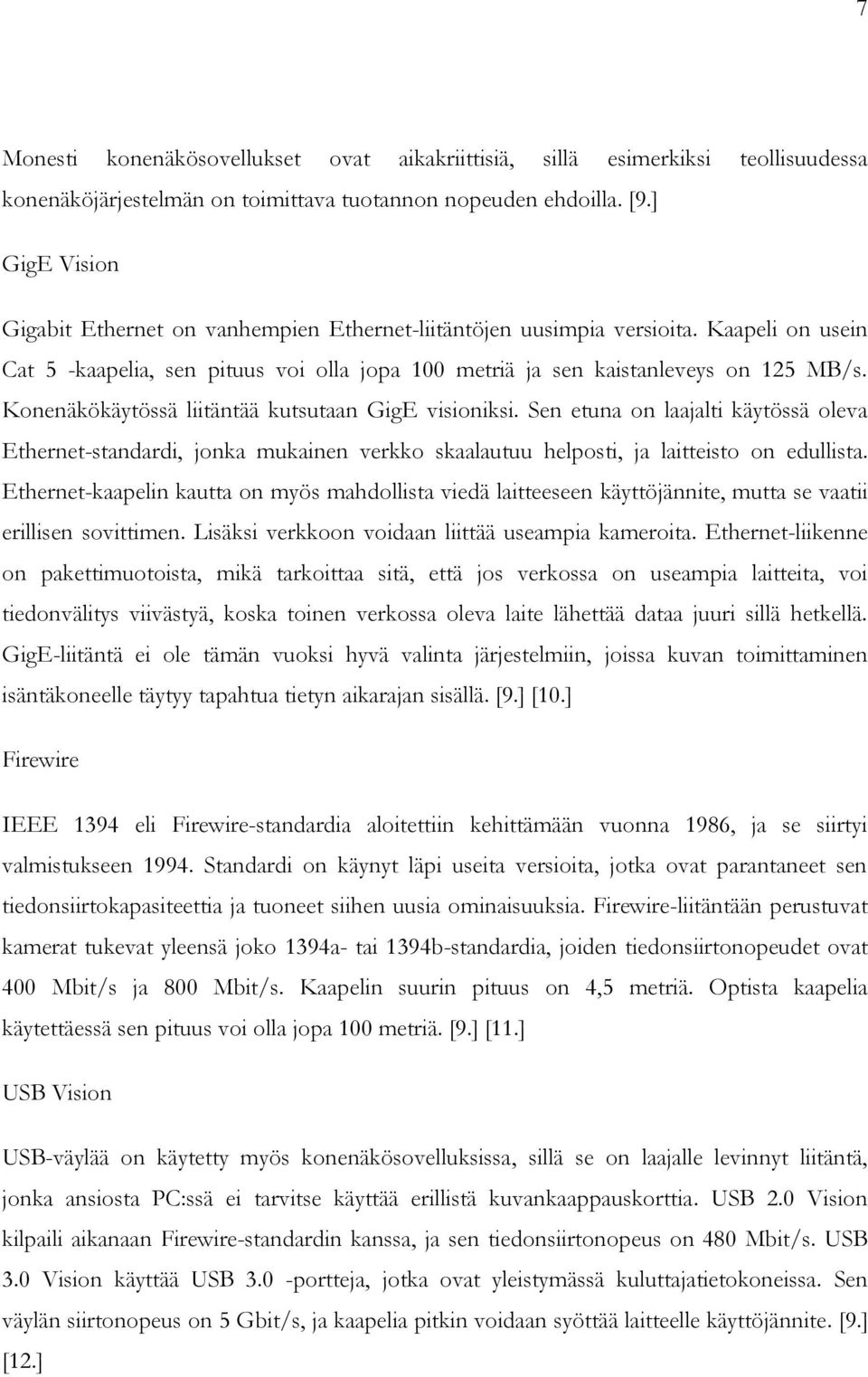 Konenäkökäytössä liitäntää kutsutaan GigE visioniksi. Sen etuna on laajalti käytössä oleva Ethernet-standardi, jonka mukainen verkko skaalautuu helposti, ja laitteisto on edullista.