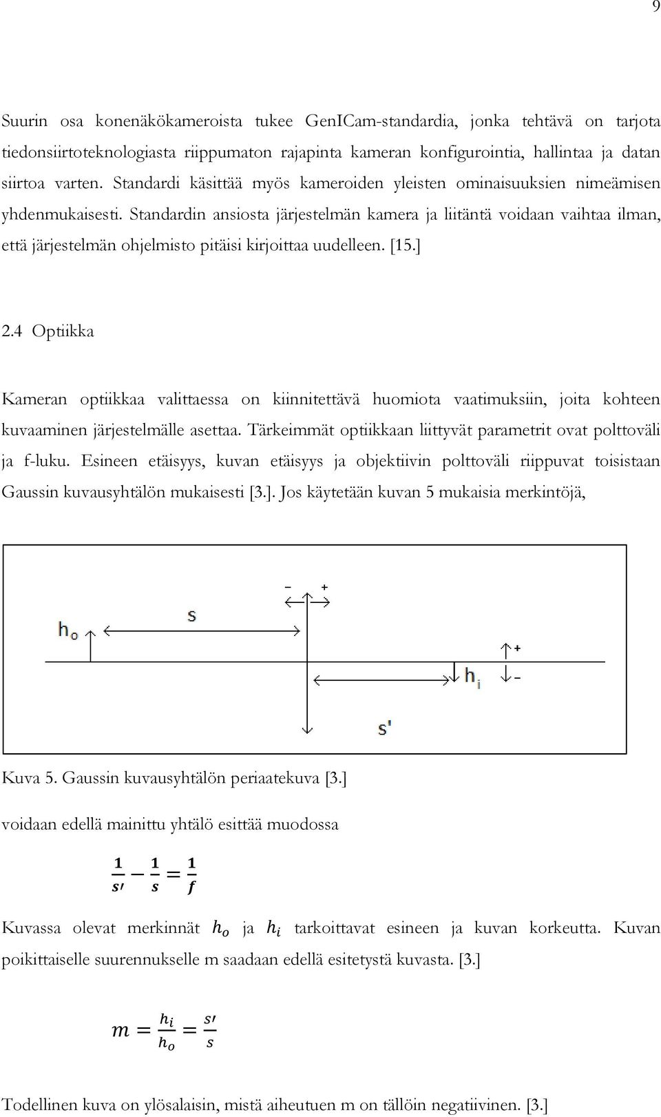 Standardin ansiosta järjestelmän kamera ja liitäntä voidaan vaihtaa ilman, että järjestelmän ohjelmisto pitäisi kirjoittaa uudelleen. [15.] 2.