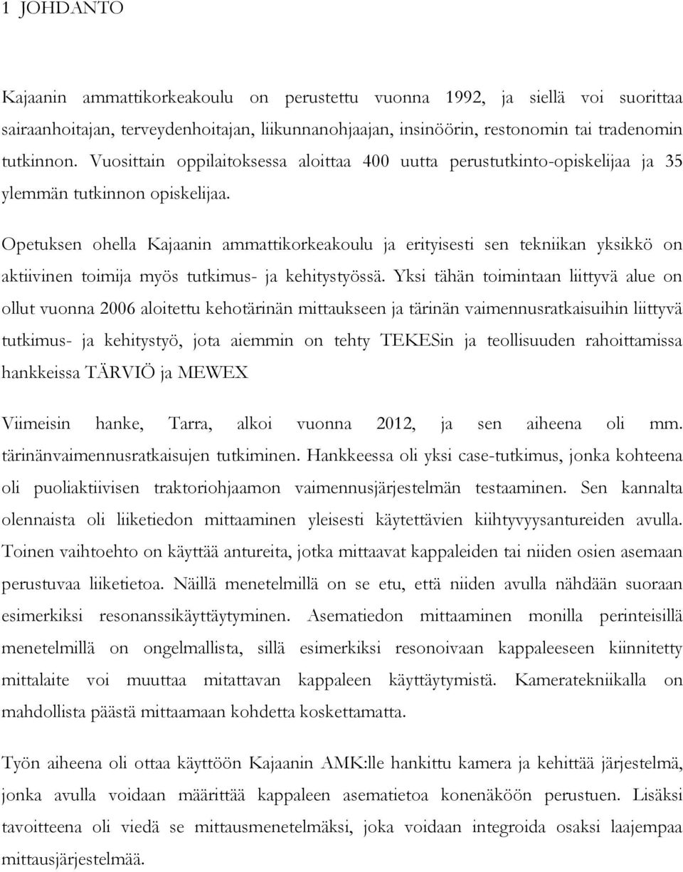 Opetuksen ohella Kajaanin ammattikorkeakoulu ja erityisesti sen tekniikan yksikkö on aktiivinen toimija myös tutkimus- ja kehitystyössä.