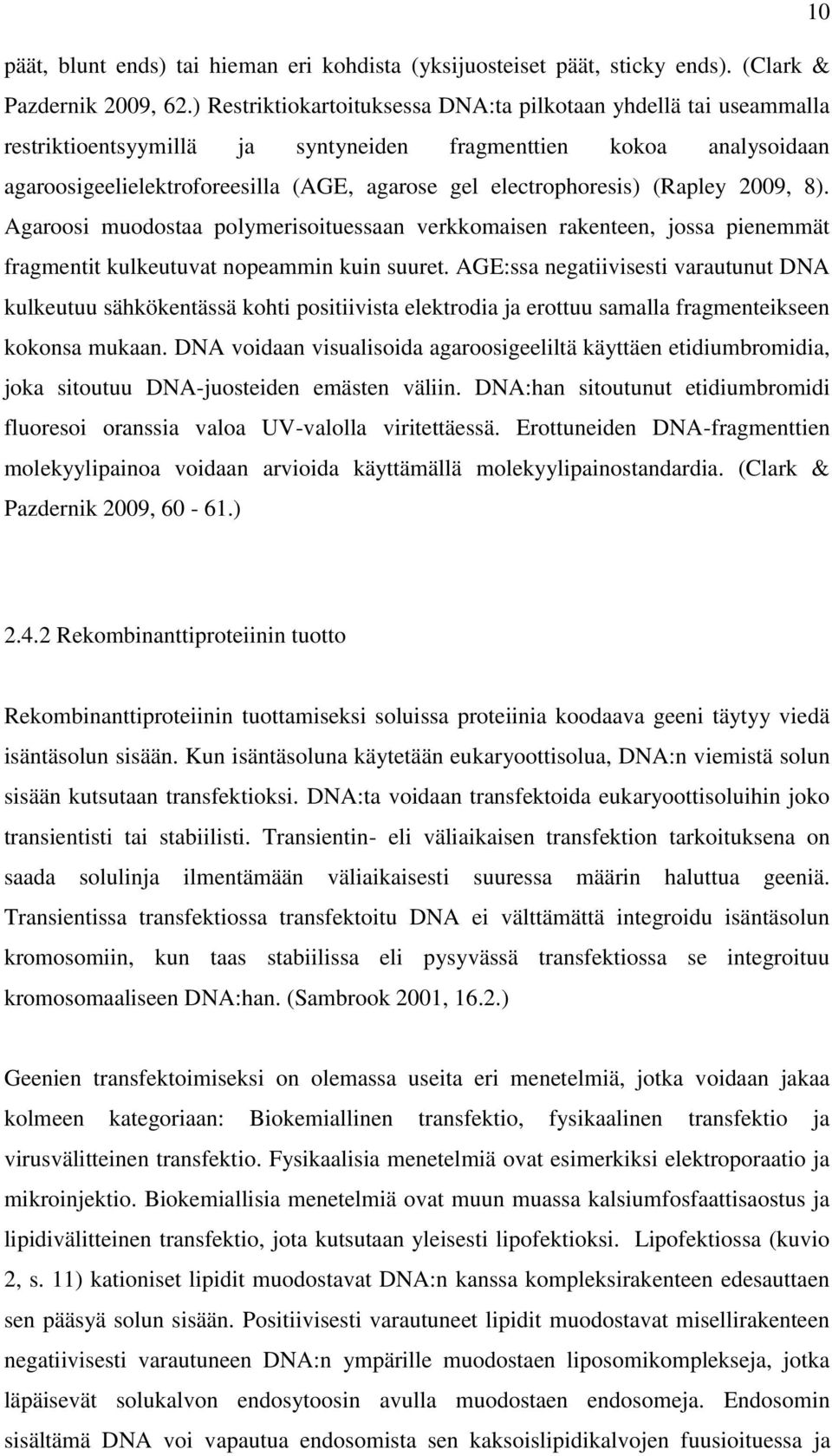 electrophoresis) (Rapley 2009, 8). Agaroosi muodostaa polymerisoituessaan verkkomaisen rakenteen, jossa pienemmät fragmentit kulkeutuvat nopeammin kuin suuret.