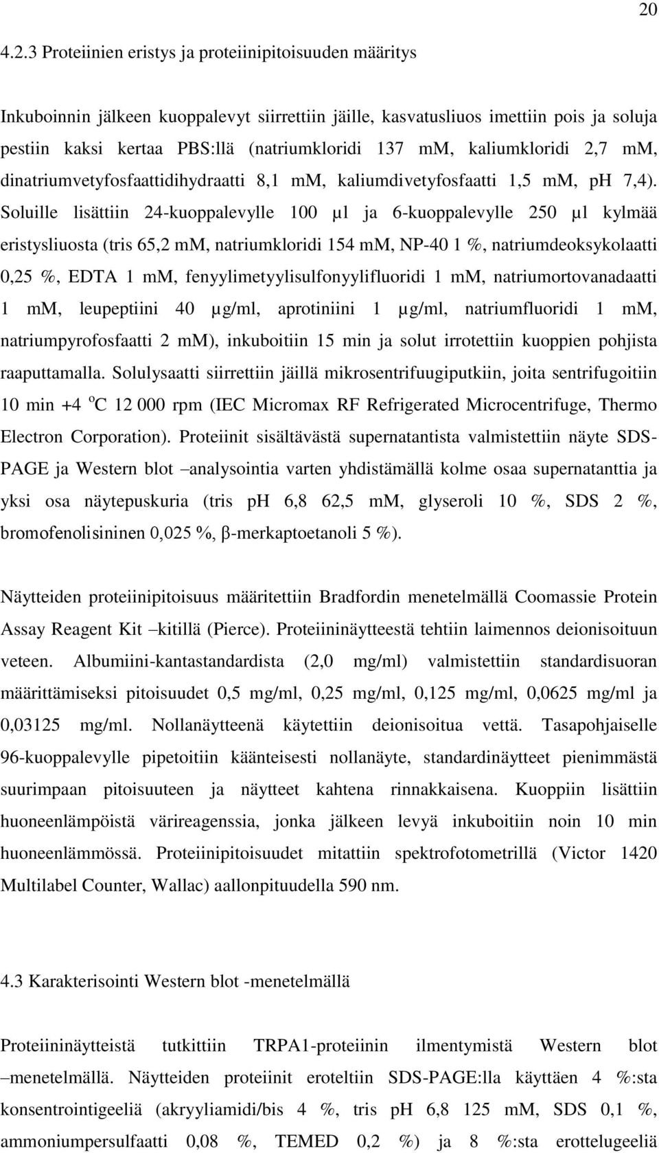 Soluille lisättiin 24-kuoppalevylle 100 µl ja 6-kuoppalevylle 250 µl kylmää eristysliuosta (tris 65,2 mm, natriumkloridi 154 mm, NP-40 1 %, natriumdeoksykolaatti 0,25 %, EDTA 1 mm,