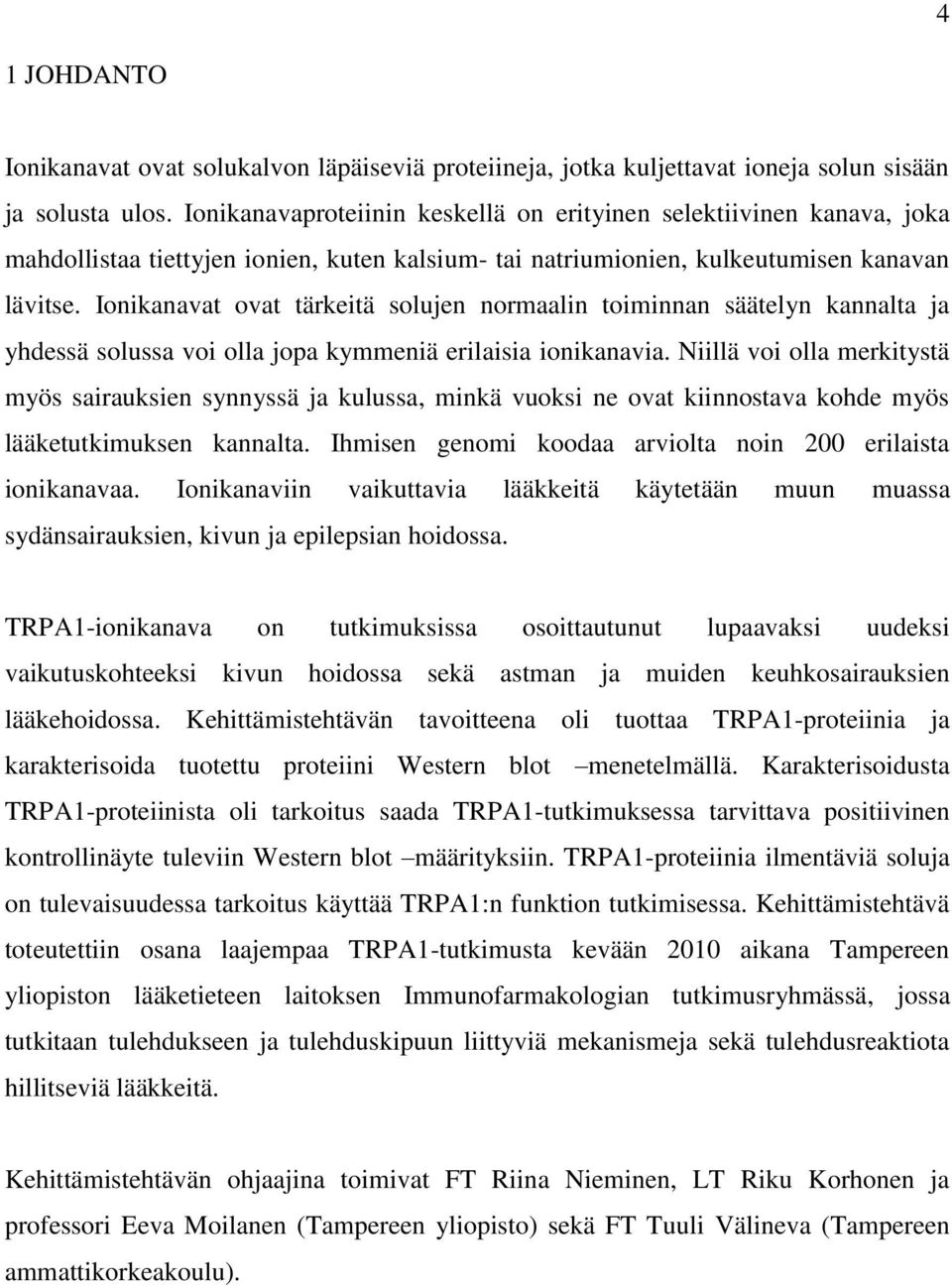Ionikanavat ovat tärkeitä solujen normaalin toiminnan säätelyn kannalta ja yhdessä solussa voi olla jopa kymmeniä erilaisia ionikanavia.