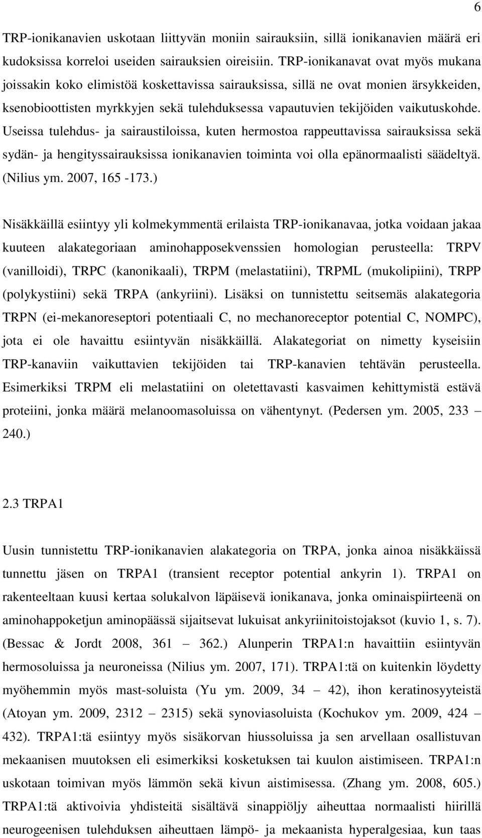 vaikutuskohde. Useissa tulehdus- ja sairaustiloissa, kuten hermostoa rappeuttavissa sairauksissa sekä sydän- ja hengityssairauksissa ionikanavien toiminta voi olla epänormaalisti säädeltyä.