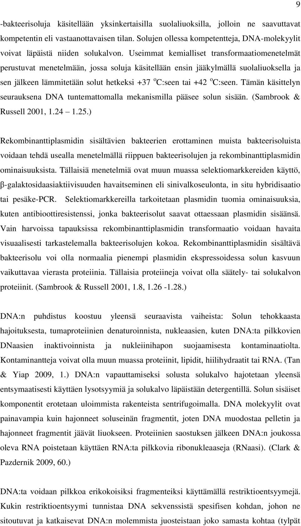 Useimmat kemialliset transformaatiomenetelmät perustuvat menetelmään, jossa soluja käsitellään ensin jääkylmällä suolaliuoksella ja sen jälkeen lämmitetään solut hetkeksi +37 o C:seen tai +42 o