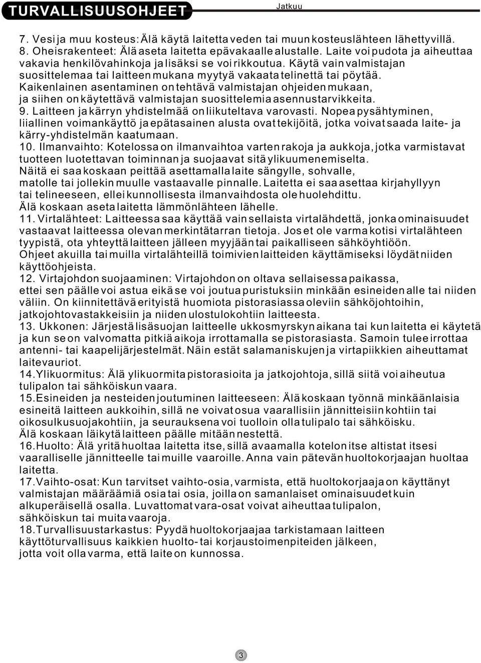 Kaikenlainen asentaminen on tehtävä valmistajan ohjeiden mukaan, ja siihen on käytettävä valmistajan suosittelemia asennustarvikkeita. 9. Laitteen ja kärryn yhdistelmää on liikuteltava varovasti.