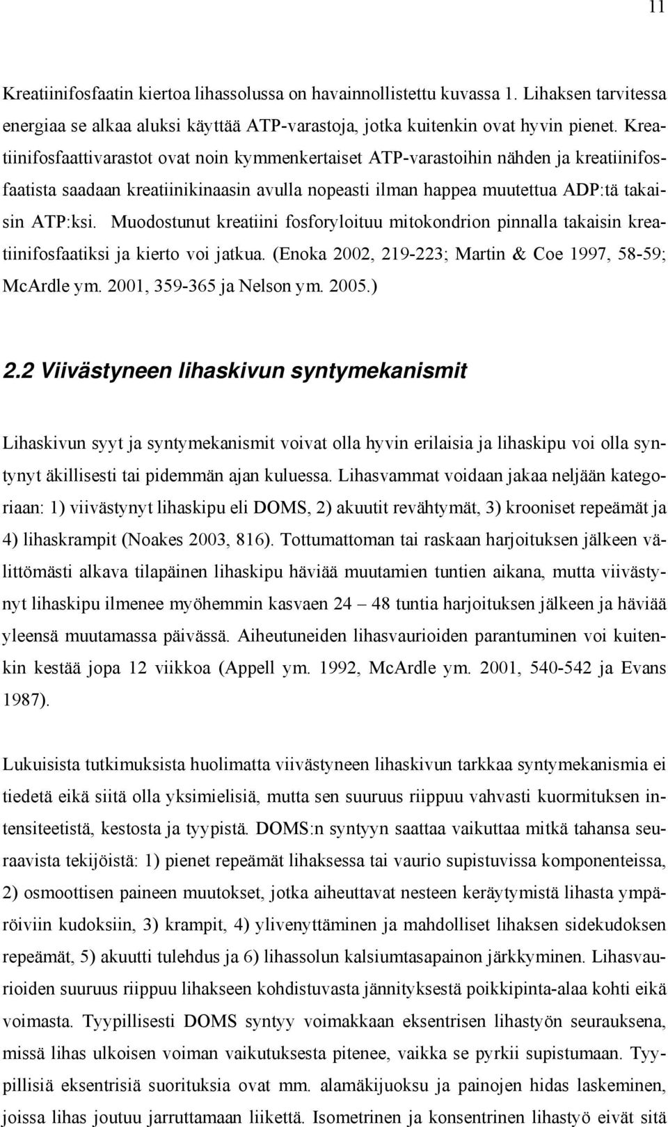 Muodostunut kreatiini fosforyloituu mitokondrion pinnalla takaisin kreatiinifosfaatiksi ja kierto voi jatkua. (Enoka 2002, 219-223; Martin & Coe 1997, 58-59; McArdle ym. 2001, 359-365 ja Nelson ym.