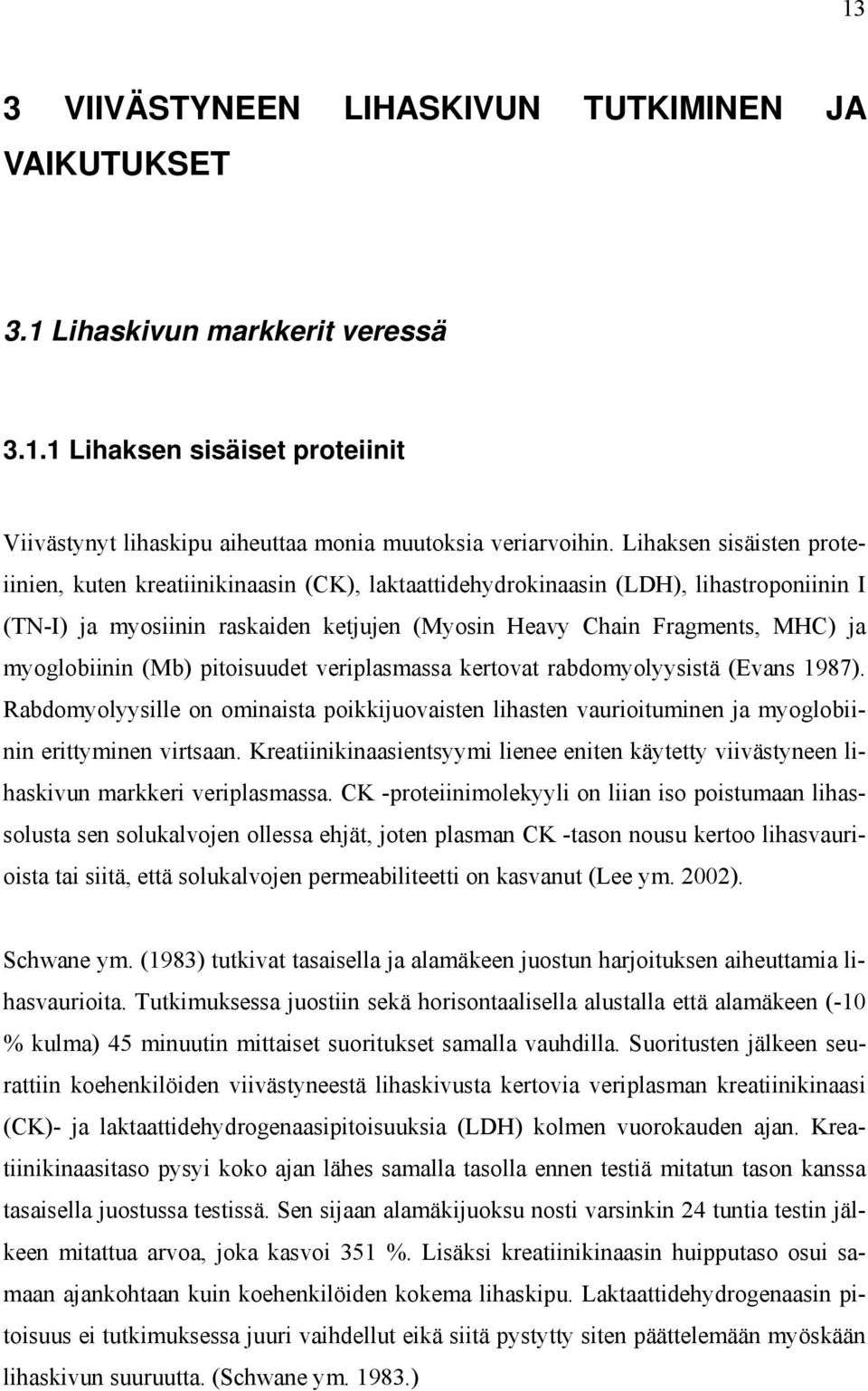 myoglobiinin (Mb) pitoisuudet veriplasmassa kertovat rabdomyolyysistä (Evans 1987). Rabdomyolyysille on ominaista poikkijuovaisten lihasten vaurioituminen ja myoglobiinin erittyminen virtsaan.