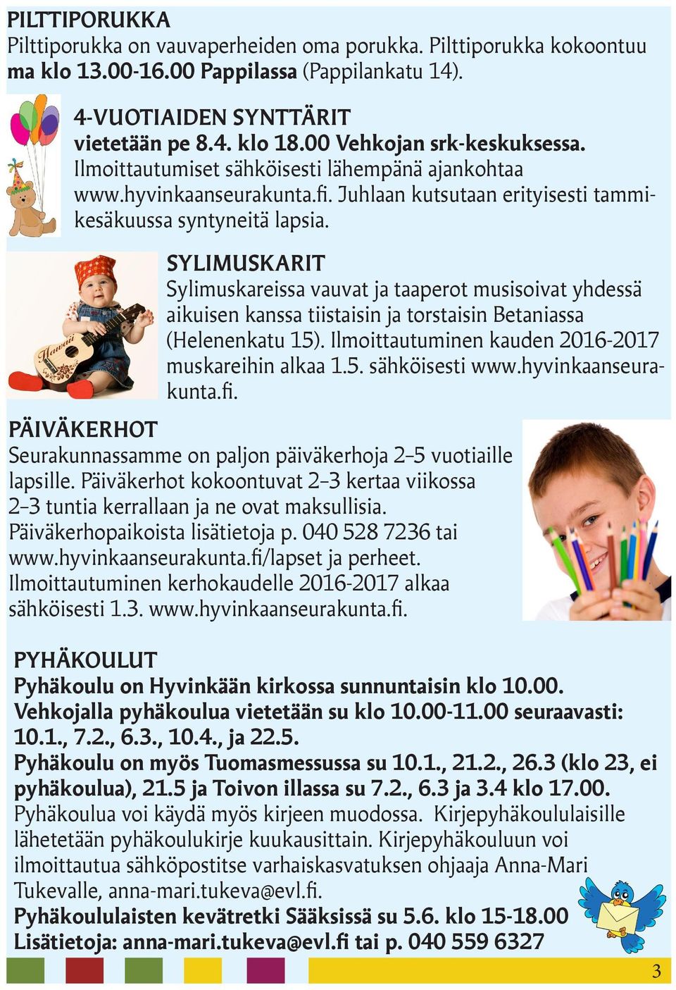 SYLIMUSKARIT Sylimuskareissa vauvat ja taaperot musisoivat yhdessä aikuisen kanssa tiistaisin ja torstaisin Betaniassa (Helenenkatu 15). Ilmoittautuminen kauden 2016-2017 muskareihin alkaa 1.5. sähköisesti www.