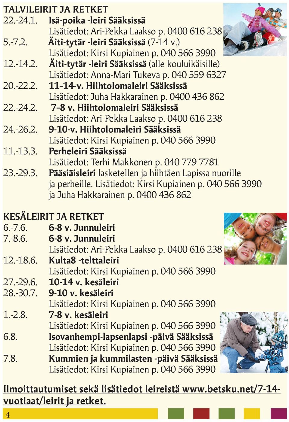 Hiihtolomaleiri Sääksissä 11.-13.3. Perheleiri Sääksissä Lisätiedot: Terhi Makkonen p. 040 779 7781 23.-29.3. Pääsiäisleiri lasketellen ja hiihtäen Lapissa nuorille ja perheille.