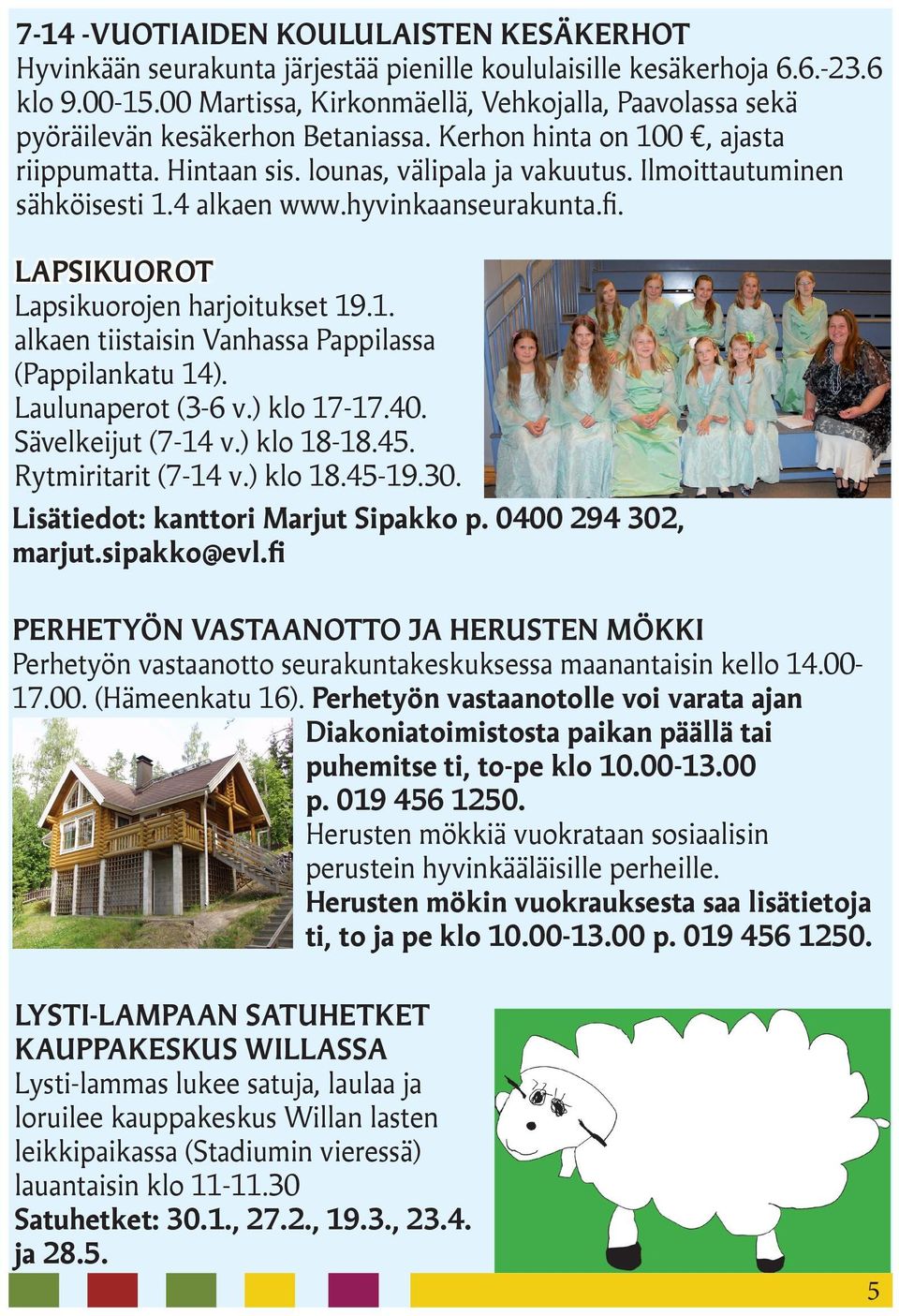 Ilmoittautuminen sähköisesti 1.4 alkaen www.hyvinkaanseurakunta.fi. LAPSIKUOROT Lapsikuorojen harjoitukset 19.1. alkaen tiistaisin Vanhassa Pappilassa (Pappilankatu 14). Laulunaperot (3-6 v.