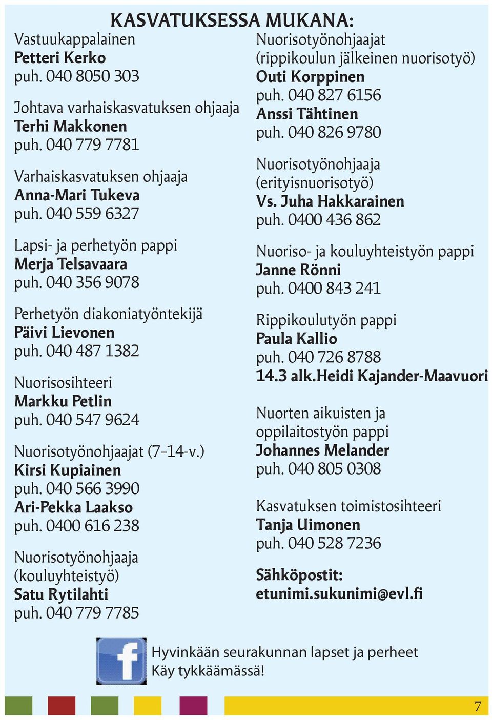 040 547 9624 Nuorisotyönohjaajat (7 14-v.) Kirsi Kupiainen puh. 040 566 3990 Ari-Pekka Laakso puh. 0400 616 238 Nuorisotyönohjaaja (kouluyhteistyö) Satu Rytilahti puh.