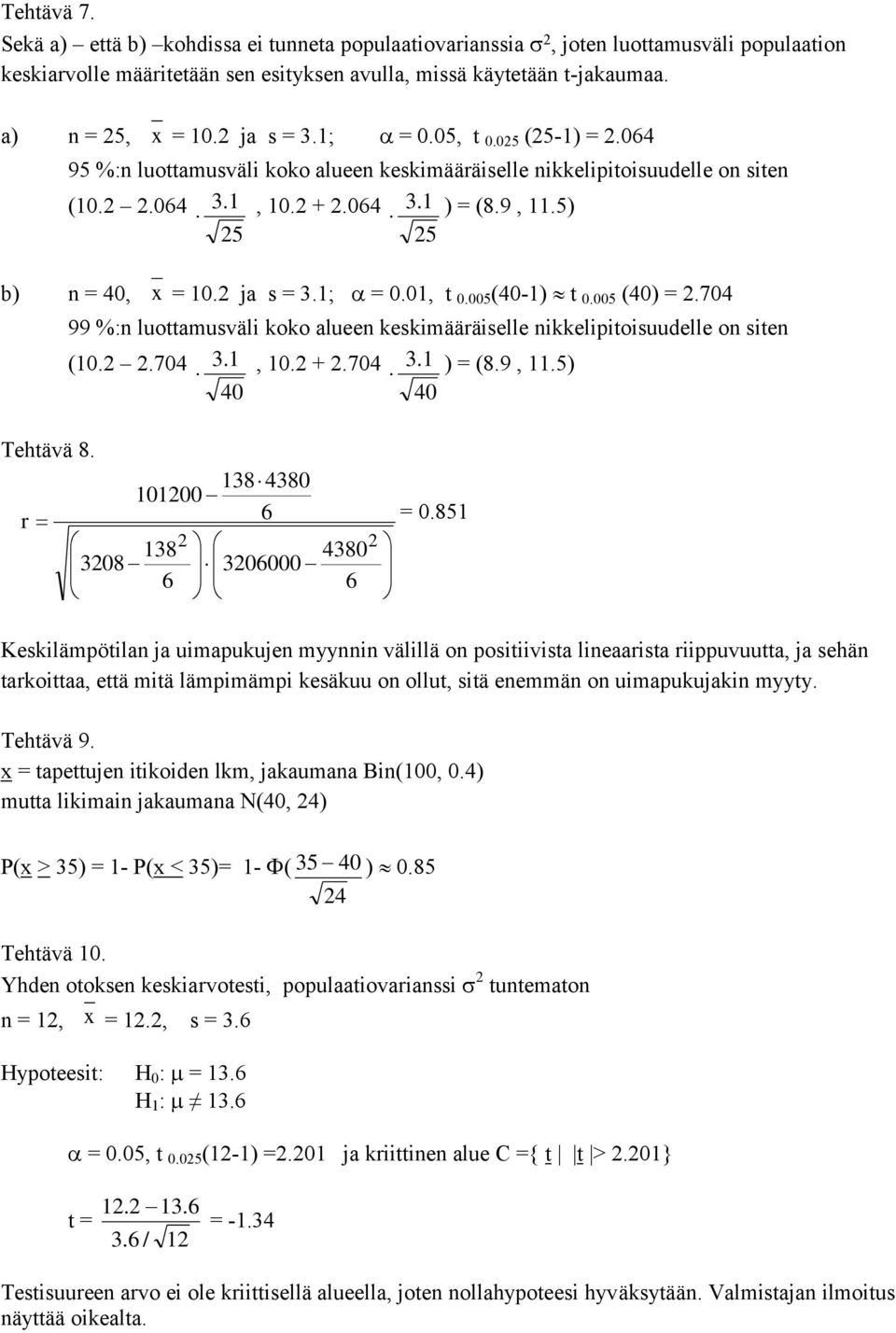 1; = 0.01, t 0.005 (40-1) t 0.005 (40) =.704 99 %:n luottamusväli koko alueen keskimääräiselle nikkelipitoisuudelle on siten (10..704 3.1, 10. +.704 3.1 ) = (8.9, 11.5) 40 40 Tehtävä 8.