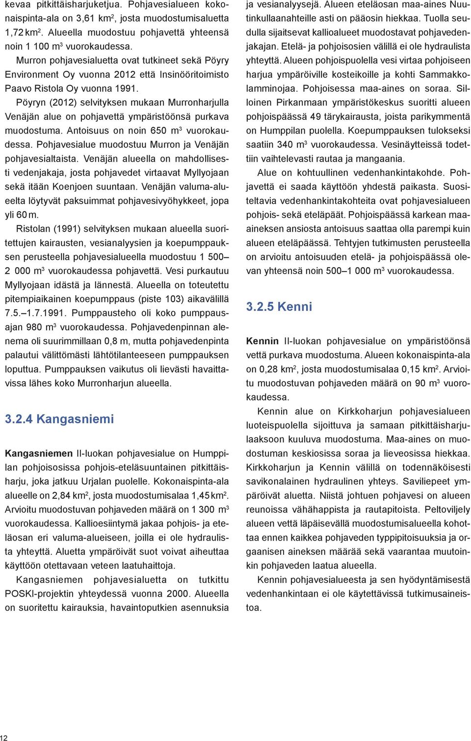 Pöyryn (2012) selvityksen mukaan Murronharjulla Venäjän alue on pohjavettä ympäristöönsä purkava muodostuma. Antoisuus on noin 650 m 3 vuorokaudessa.