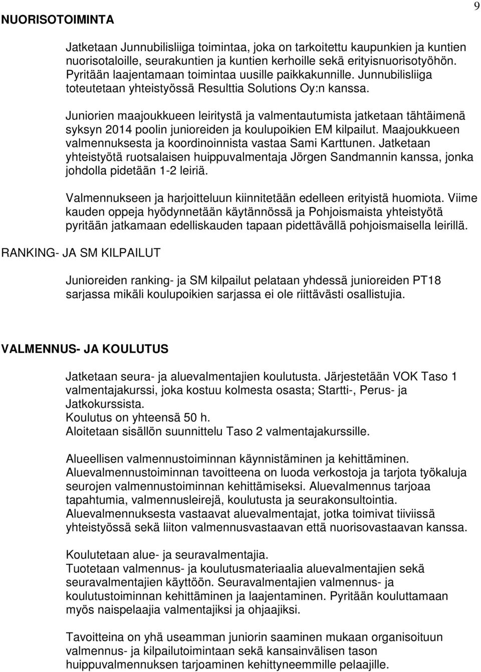 Juniorien maajoukkueen leiritystä ja valmentautumista jatketaan tähtäimenä syksyn 2014 poolin junioreiden ja koulupoikien EM kilpailut.