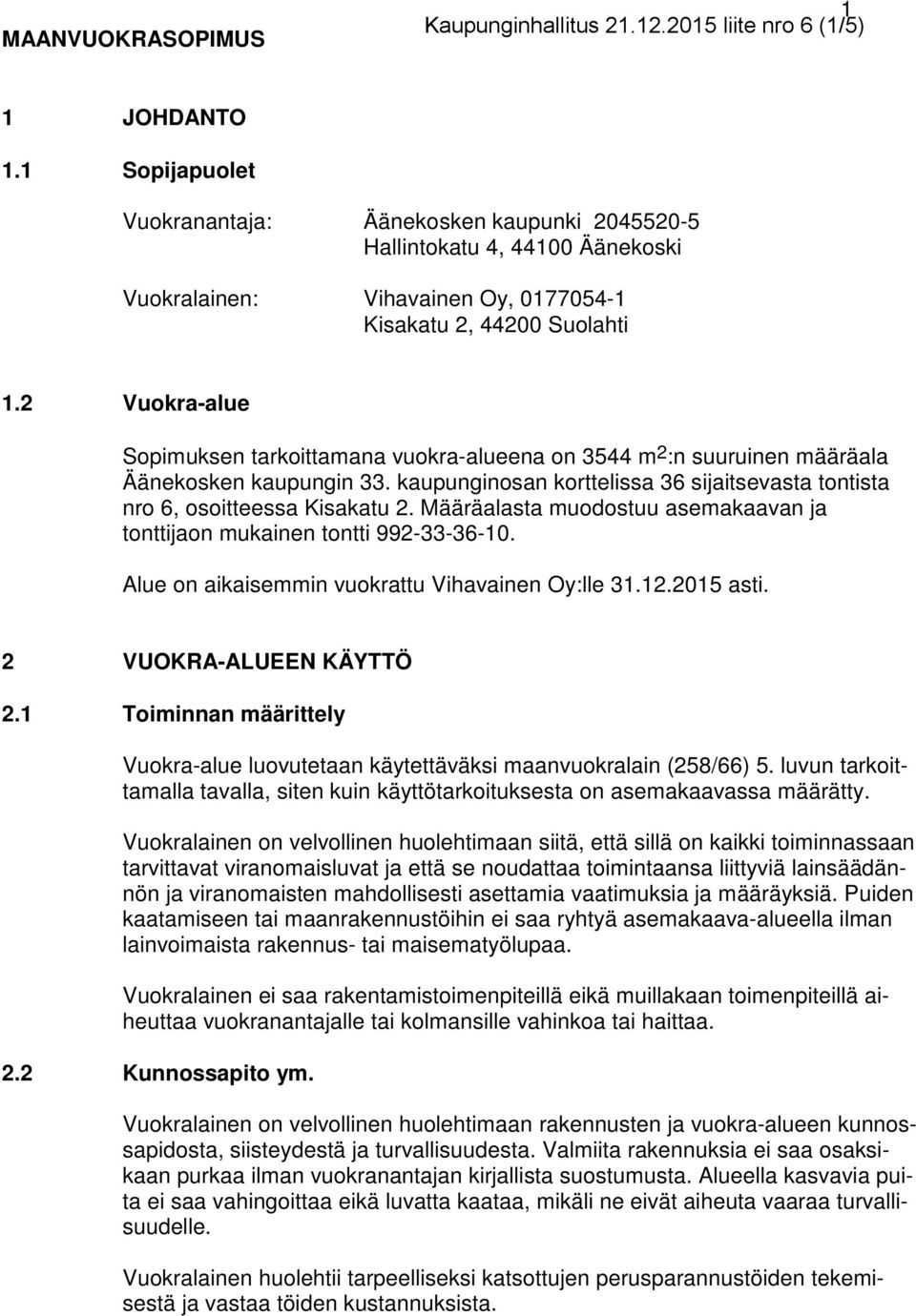 2 Vuokra-alue Sopimuksen tarkoittamana vuokra-alueena on 3544 m 2 :n suuruinen määräala Äänekosken kaupungin 33. kau punginosan korttelissa 36 sijaitsevasta tontista nro 6, osoitteessa Kisakatu 2.