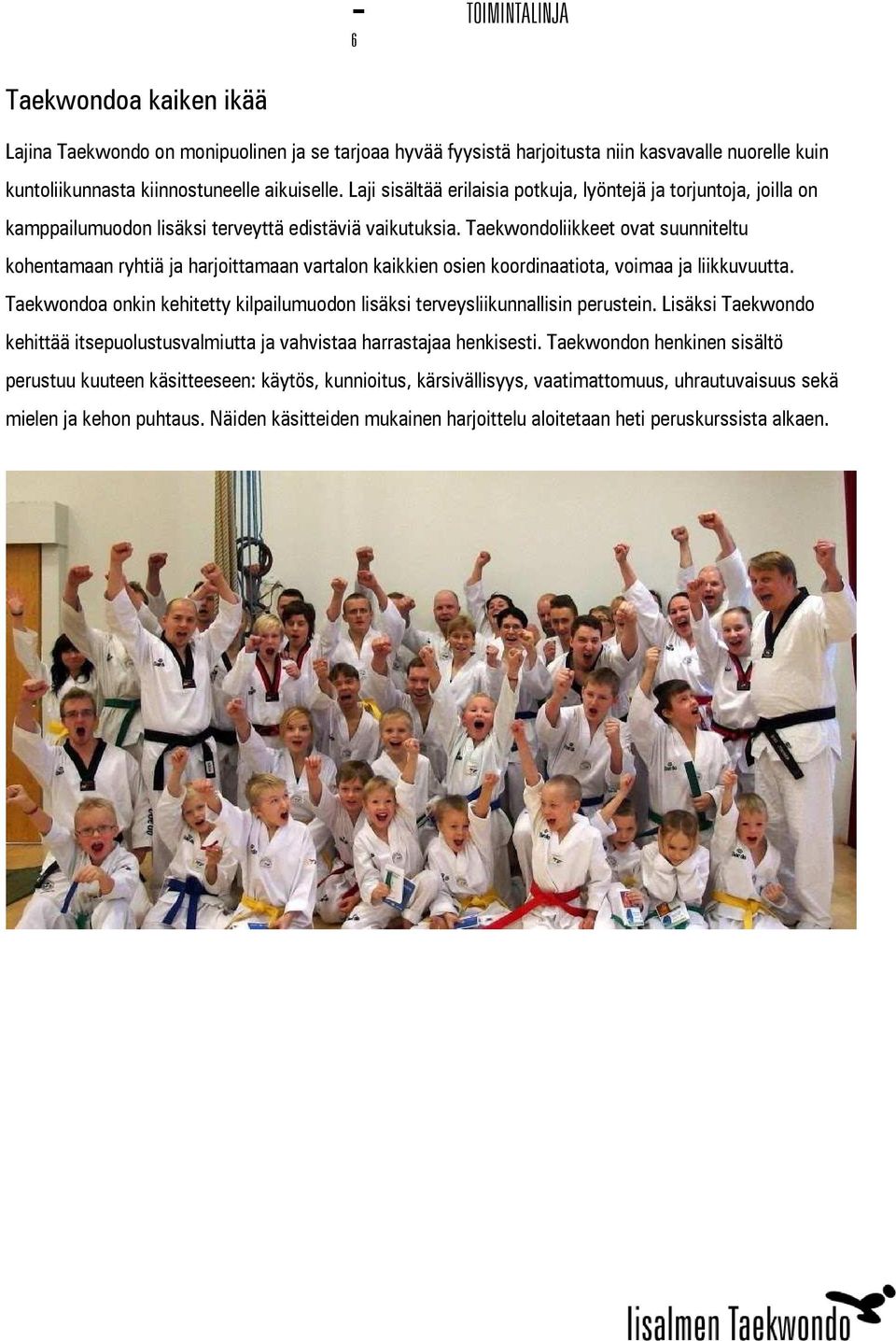 Taekwondoliikkeet ovat suunniteltu kohentamaan ryhtiä ja harjoittamaan vartalon kaikkien osien koordinaatiota, voimaa ja liikkuvuutta.