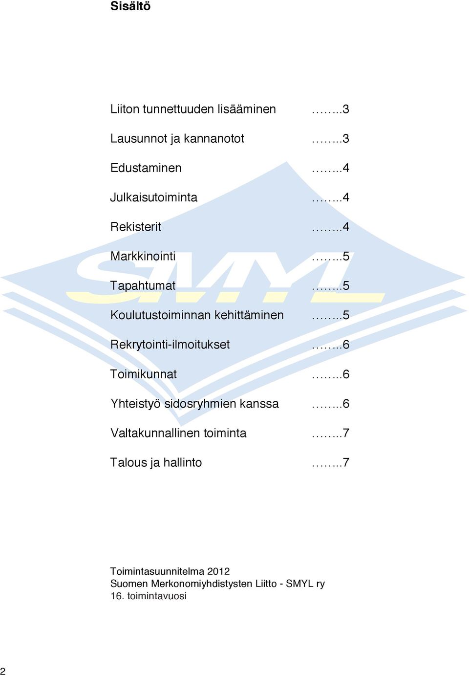 Toimikunnat Yhteistyö sidosryhmien kanssa Valtakunnallinen toiminta Talous ja hallinto..3..3..4..4..4..5.