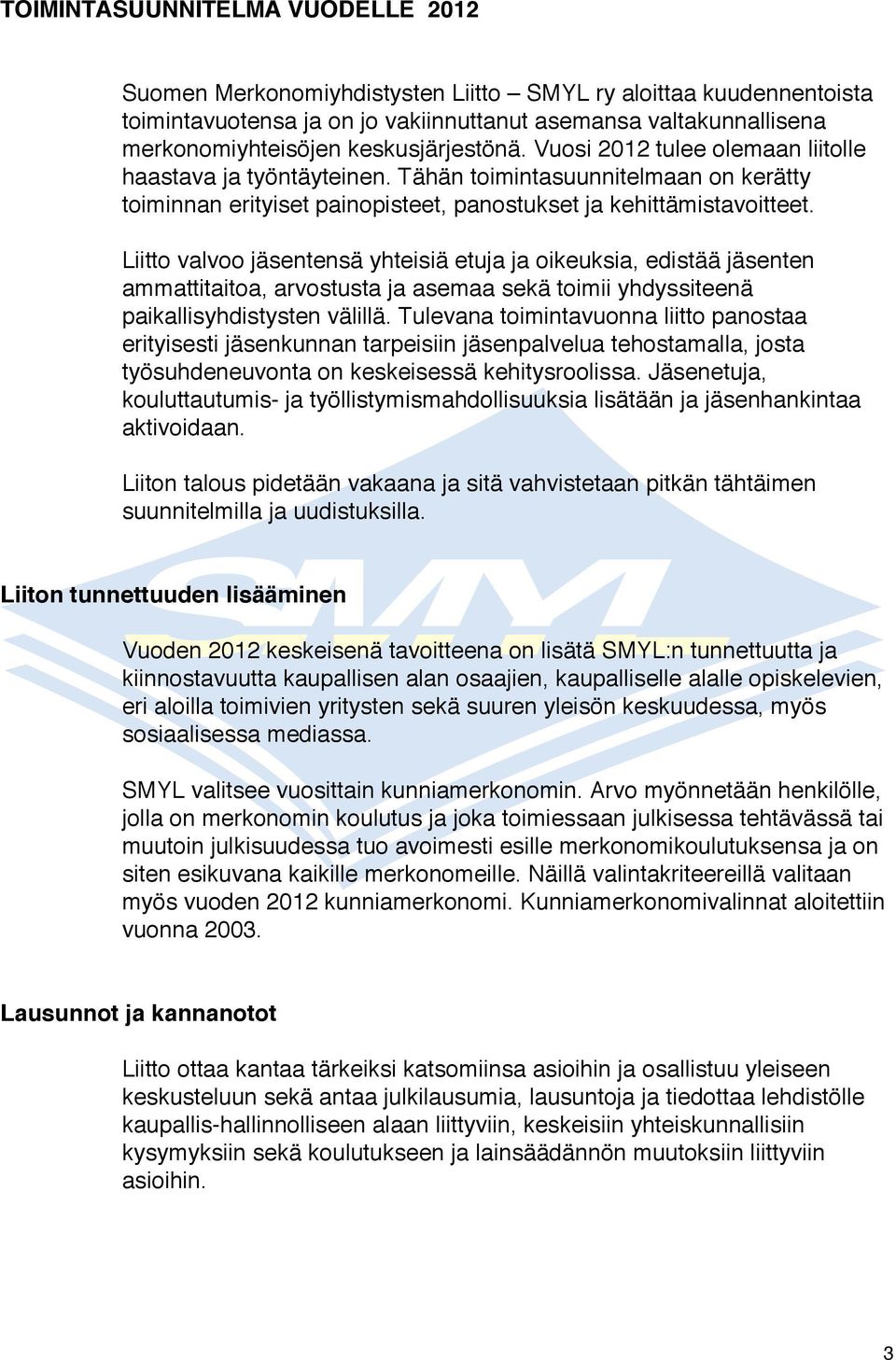 Liitto valvoo jäsentensä yhteisiä etuja ja oikeuksia, edistää jäsenten ammattitaitoa, arvostusta ja asemaa sekä toimii yhdyssiteenä paikallisyhdistysten välillä.