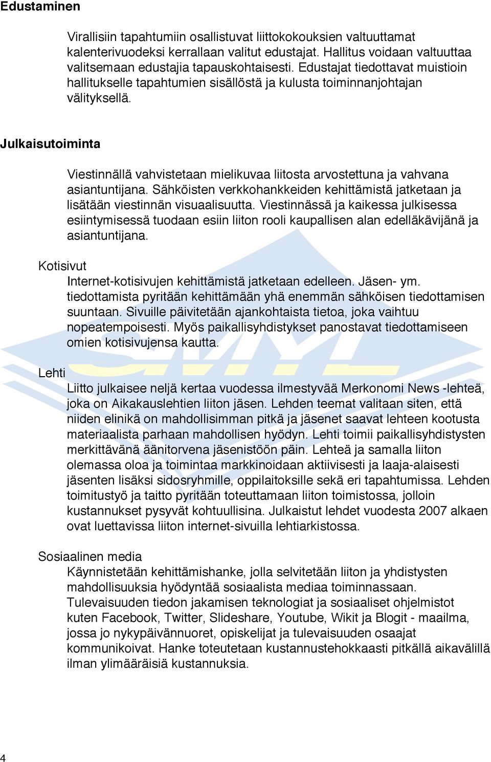 Julkaisutoiminta Viestinnällä vahvistetaan mielikuvaa liitosta arvostettuna ja vahvana asiantuntijana. Sähköisten verkkohankkeiden kehittämistä jatketaan ja lisätään viestinnän visuaalisuutta.
