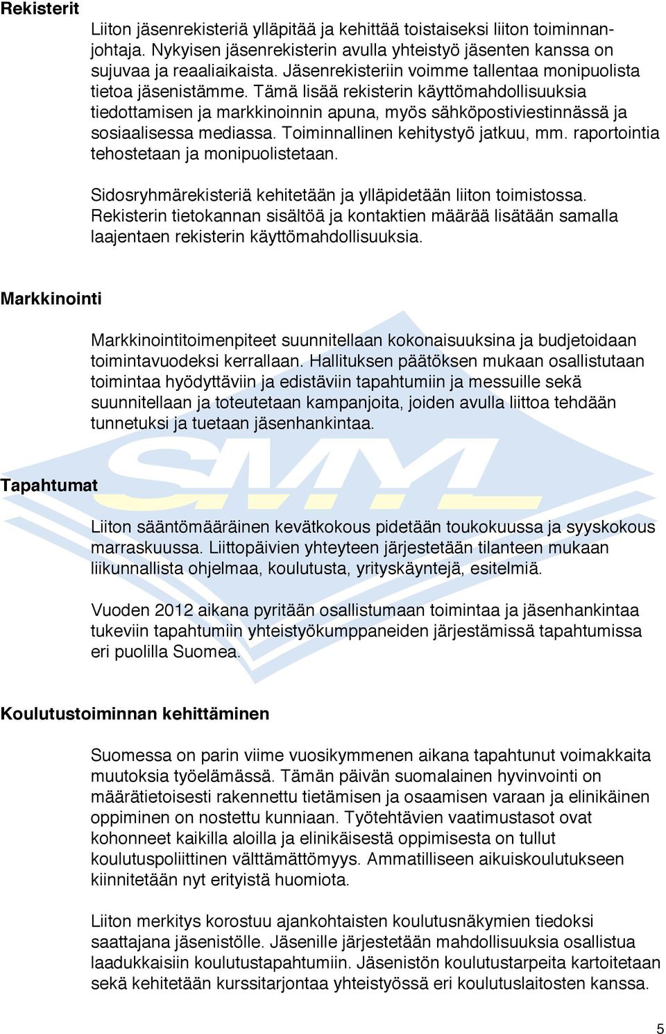 Tämä lisää rekisterin käyttömahdollisuuksia tiedottamisen ja markkinoinnin apuna, myös sähköpostiviestinnässä ja sosiaalisessa mediassa. Toiminnallinen kehitystyö jatkuu, mm.