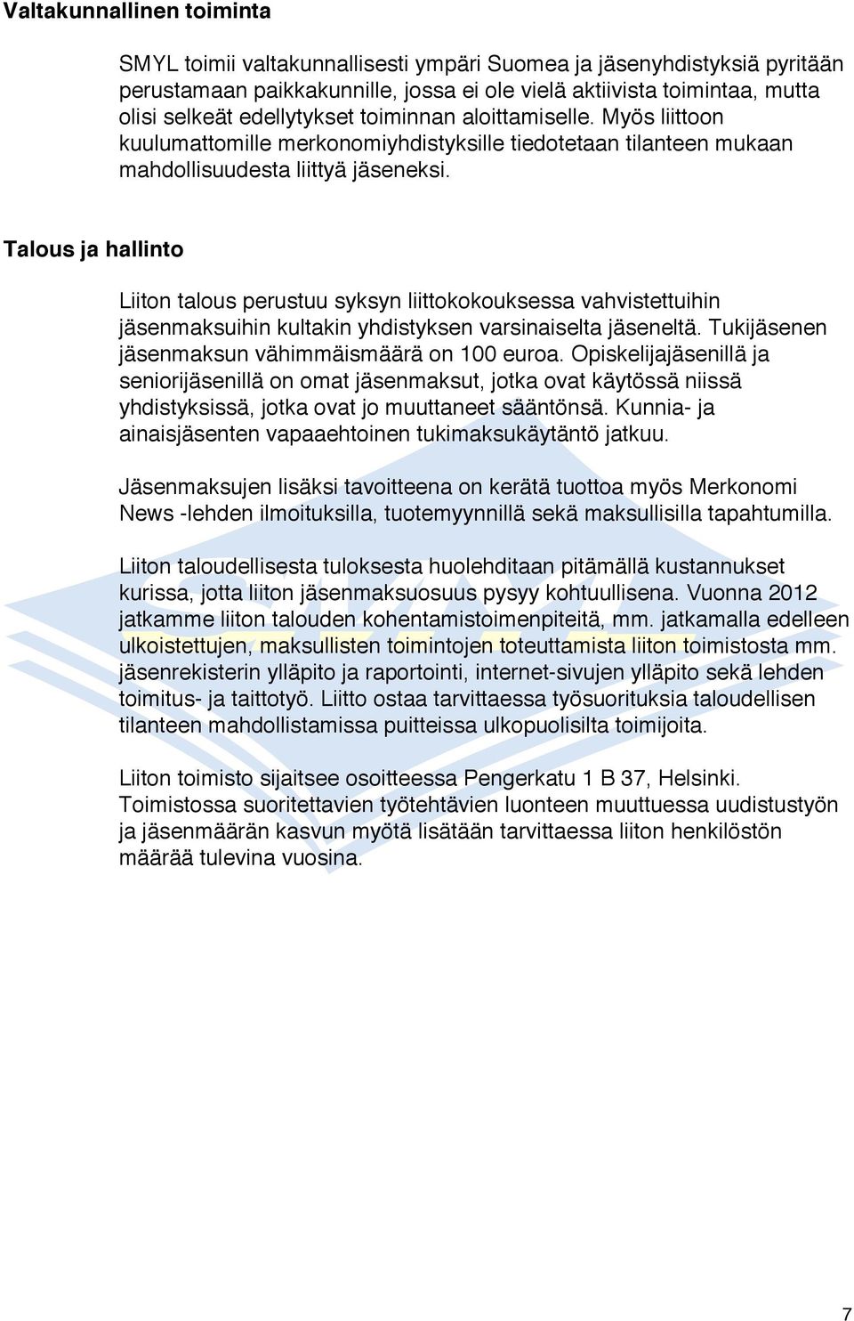 Talous ja hallinto Liiton talous perustuu syksyn liittokokouksessa vahvistettuihin jäsenmaksuihin kultakin yhdistyksen varsinaiselta jäseneltä. Tukijäsenen jäsenmaksun vähimmäismäärä on 100 euroa.
