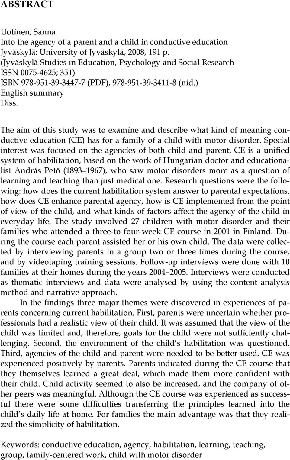 The aim of this study was to examine and describe what kind of meaning conductive education (CE) has for a family of a child with motor disorder.