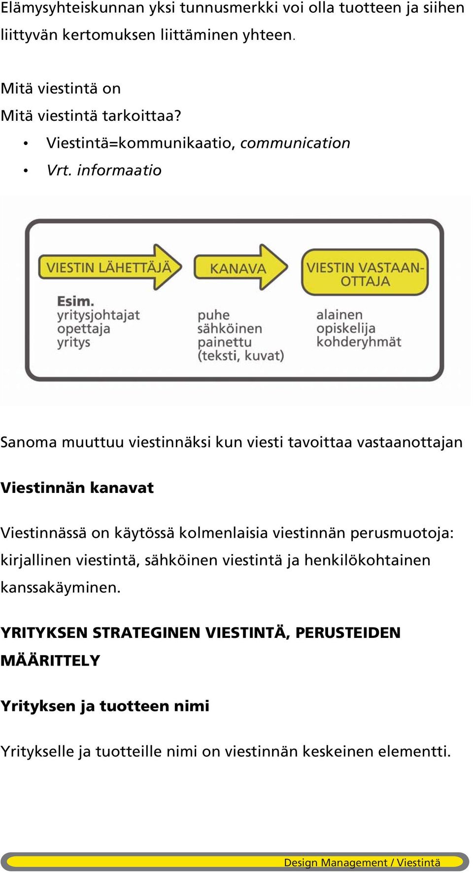 informaatio Sanoma muuttuu viestinnäksi kun viesti tavoittaa vastaanottajan Viestinnän kanavat Viestinnässä on käytössä kolmenlaisia viestinnän