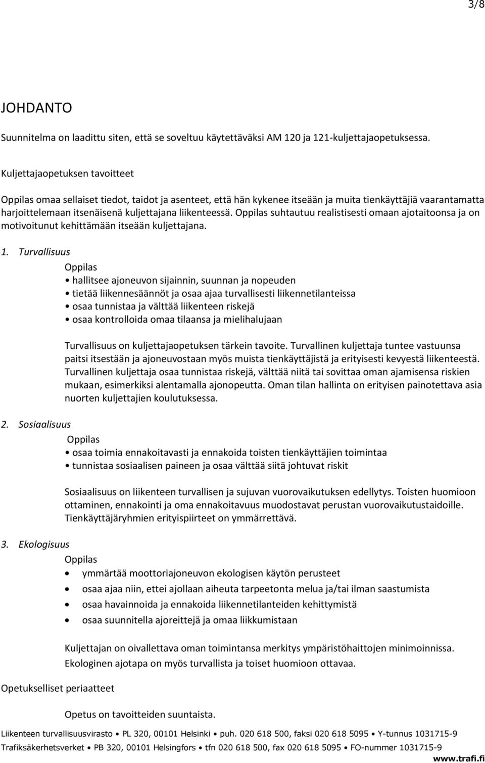 Oppilas suhtautuu realistisesti omaan ajotaitoonsa ja on motivoitunut kehittämään itseään kuljettajana. 1.