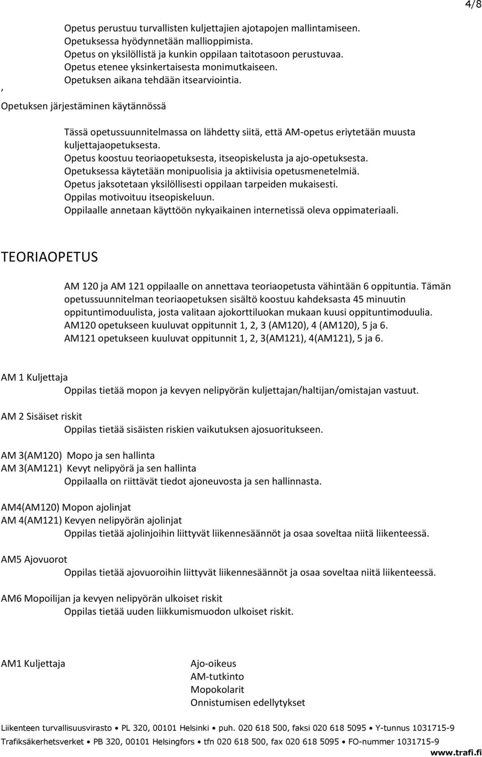 Opetuksen järjestäminen käytännössä Tässä opetussuunnitelmassa on lähdetty siitä, että AM-opetus eriytetään muusta kuljettajaopetuksesta.